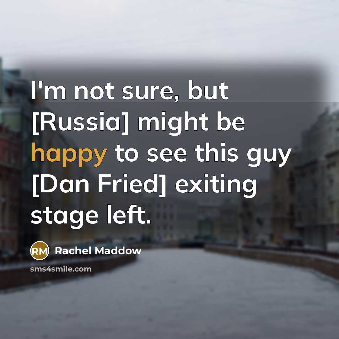 “I`m not sure, but [Russia] might be happy to see…” quote by Rachel Maddow