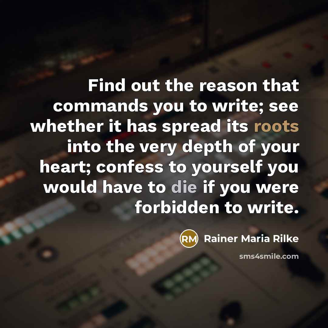 “Find out the reason that commands you to write; see…” quote by Rainer Maria Rilke