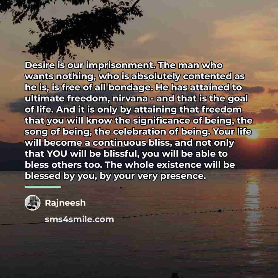 “Desire is our imprisonment. The man who wants nothing, who…” quote by Rajneesh