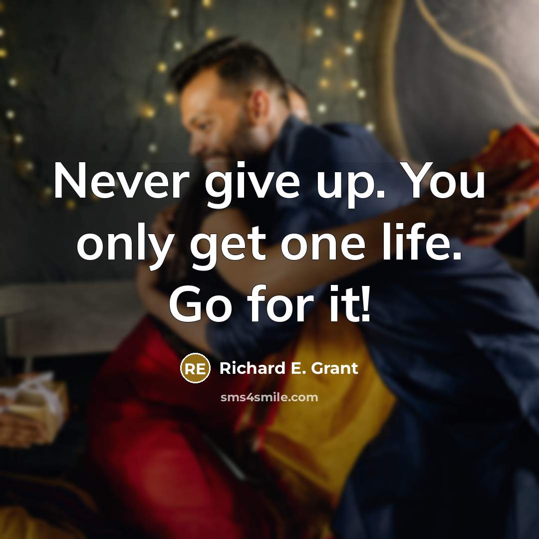 “Never give up. You only get one life. Go for…” quote by Richard E. Grant