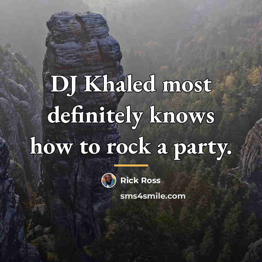 “DJ Khaled most definitely knows how to rock a party.…” quote by Rick Ross