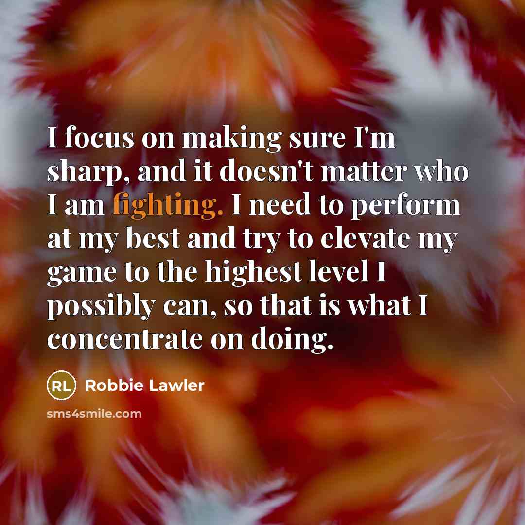 “I focus on making sure I'm sharp, and it doesn't…” quote by Robbie Lawler