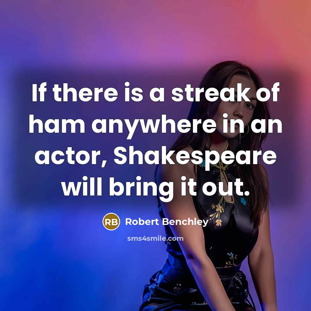 “If there is a streak of ham anywhere in an…” quote by Robert Benchley