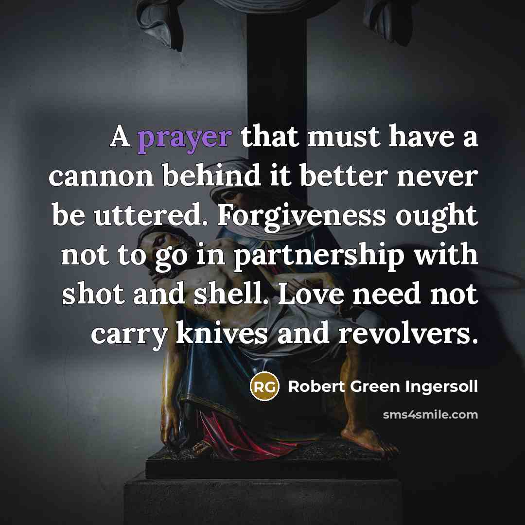 “A prayer that must have a cannon behind it better…” quote by Robert Green Ingersoll