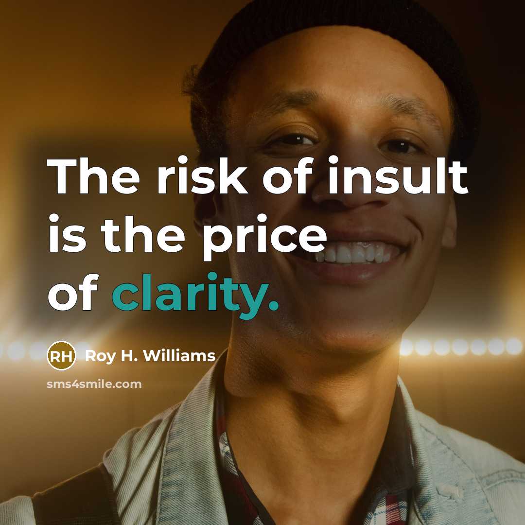 “The risk of insult is the price of clarity.…” quote by Roy H. Williams