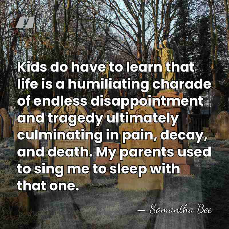 Kids do have to learn that life is a humiliating charade of&hellip; - Samantha Bee