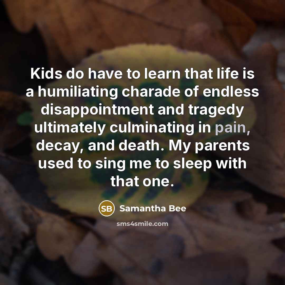“Kids do have to learn that life is a humiliating…” quote by Samantha Bee