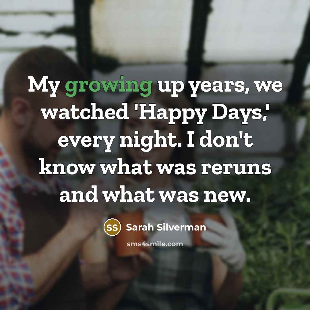 “My growing up years, we watched 'Happy Days,' every night.…” quote by Sarah Silverman