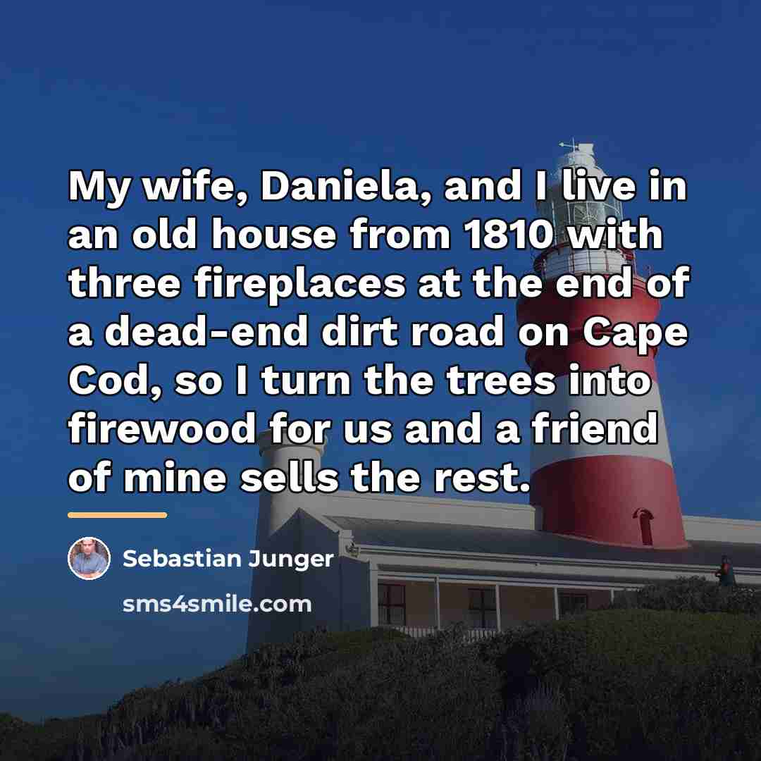 “My wife, Daniela, and I live in an old house…” quote by Sebastian Junger