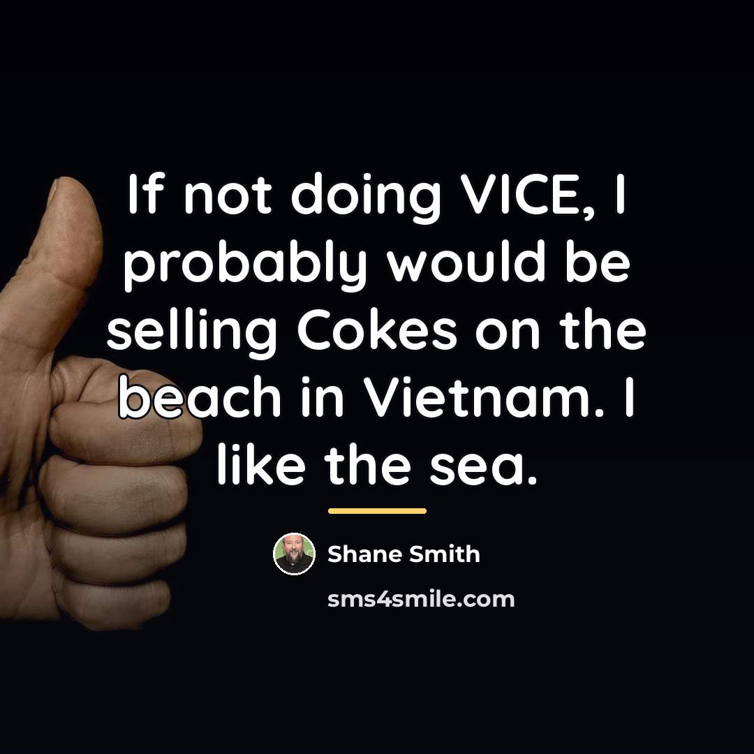 “If not doing VICE, I probably would be selling Cokes…” quote by Shane Smith