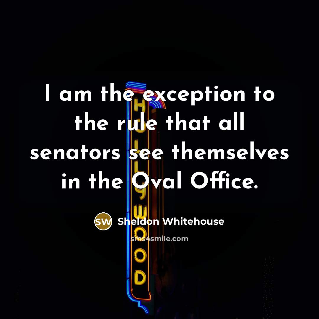 “I am the exception to the rule that all senators…” quote by Sheldon Whitehouse