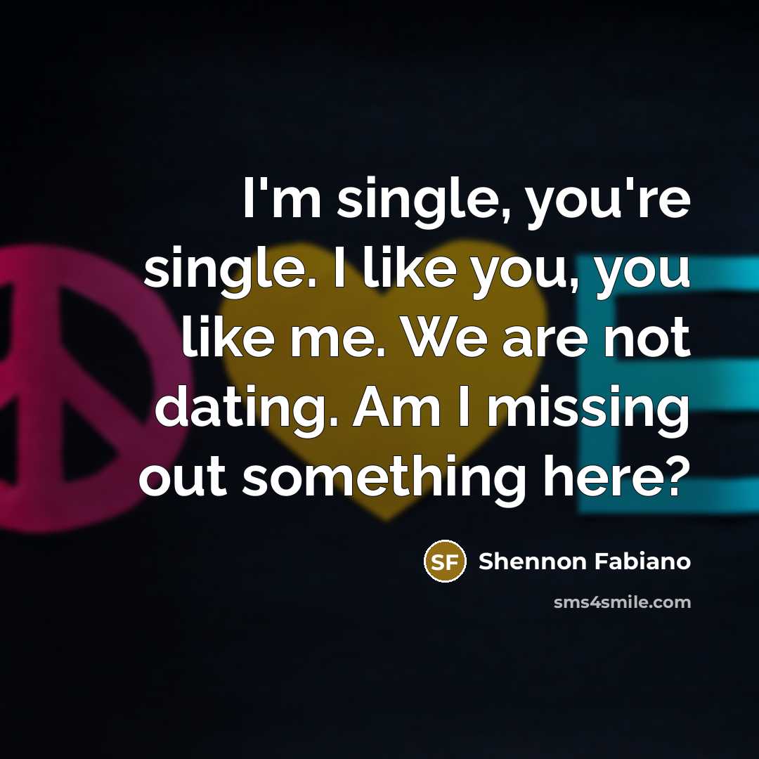 “I'm single, you're single. I like you, you like me.…” quote by Shennon Fabiano
