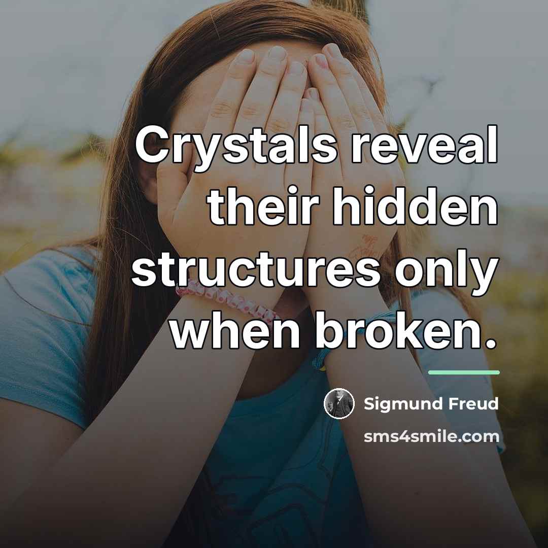 “Crystals reveal their hidden structures only when broken.…” quote by Sigmund Freud