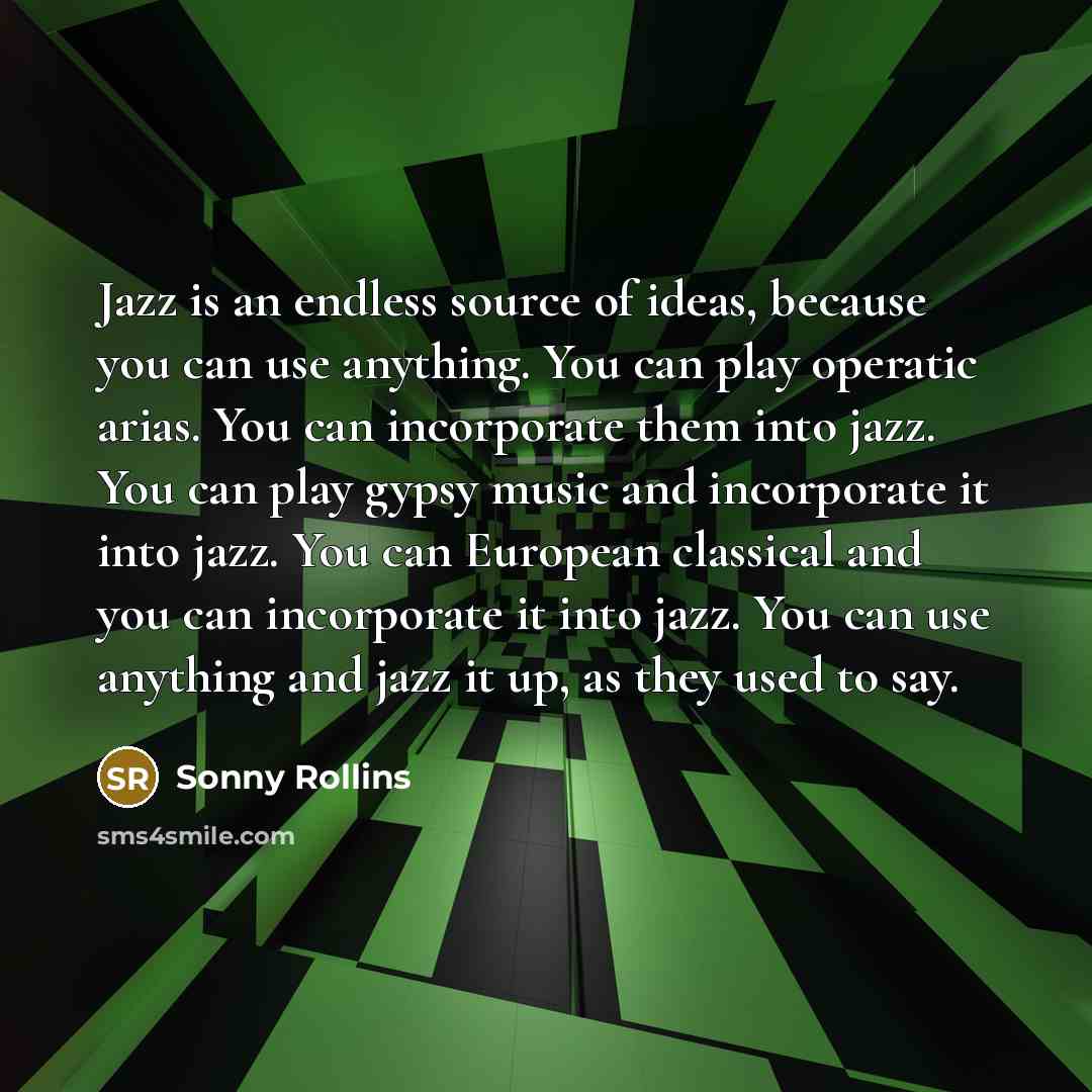 “Jazz is an endless source of ideas, because you can…” quote by Sonny Rollins