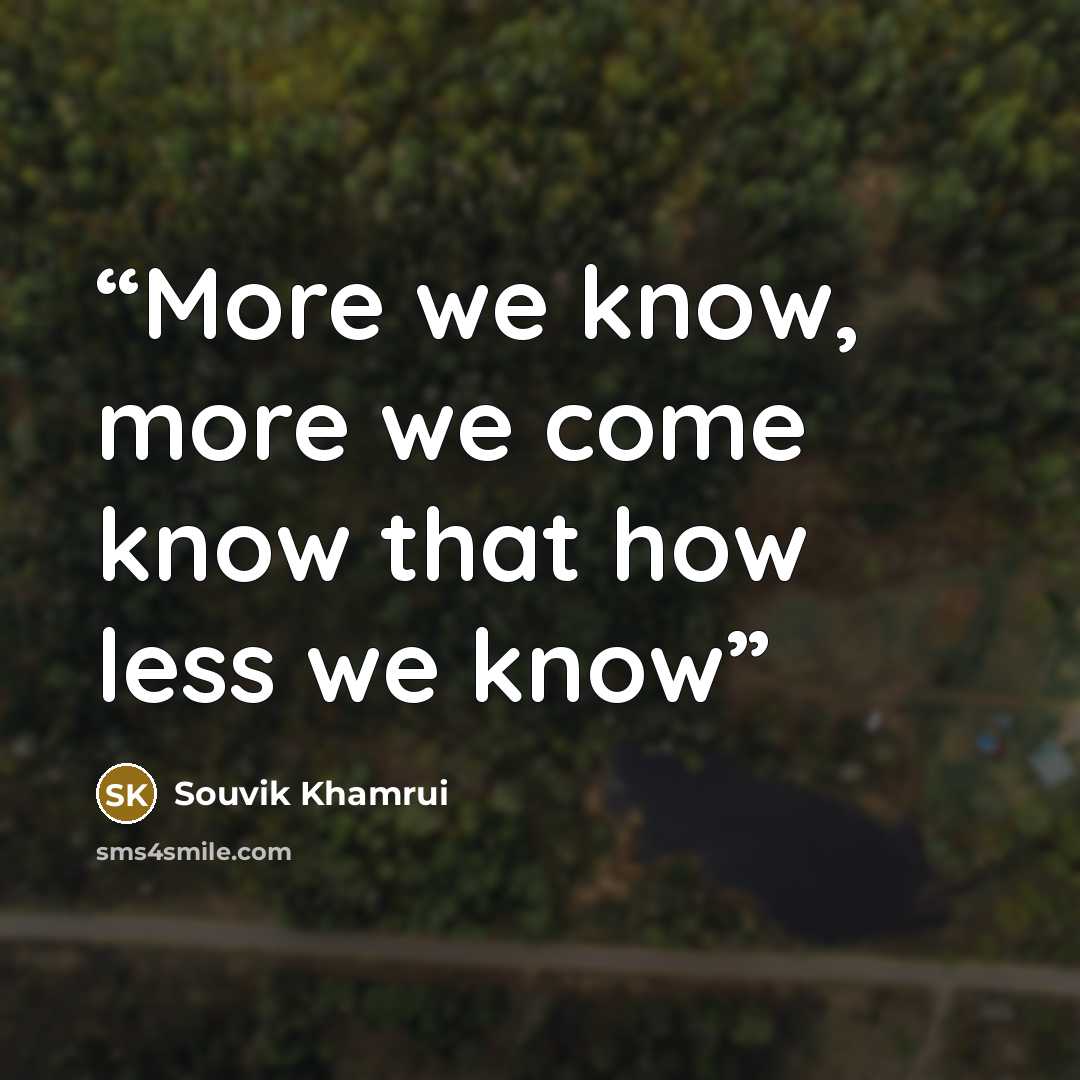 “More we know, more we come know that how less we know” quote by Souvik Khamrui