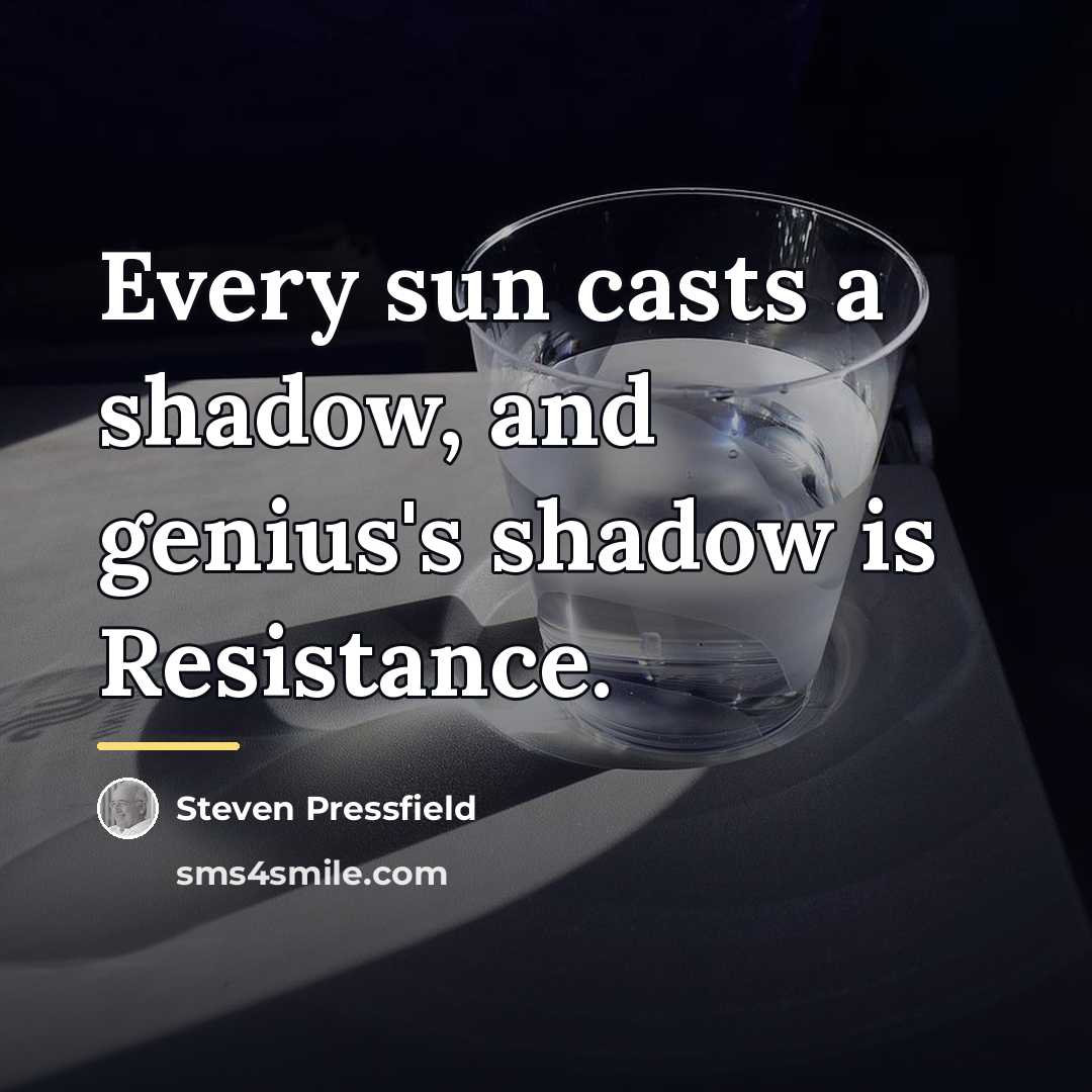 “Every sun casts a shadow, and genius's shadow is Resistance.…” quote by Steven Pressfield