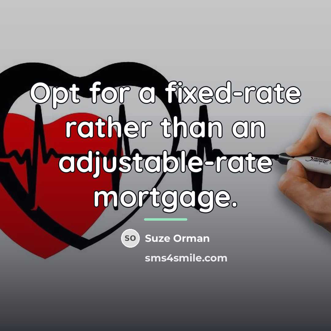 “Opt for a fixed-rate rather than an adjustable-rate mortgage.…” quote by Suze Orman