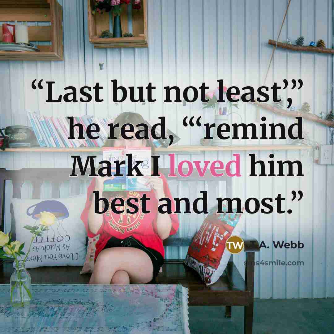 “Last but not least’,” he read, “‘remind Mark I loved him best and most.” quote by T.A. Webb