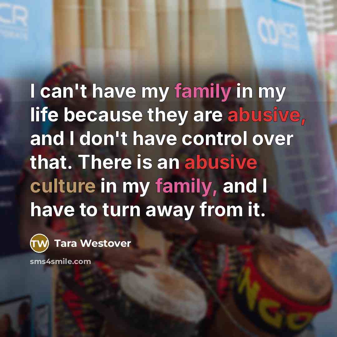 “I can't have my family in my life because they…” quote by Tara Westover