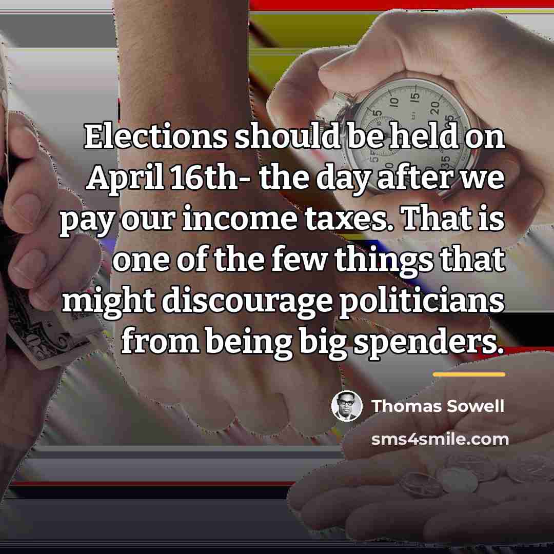 “Elections should be held on April 16th- the day after…” quote by Thomas Sowell