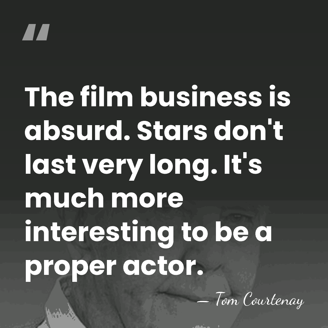 The film business is absurd. Stars don't last very long. It's much&hellip; - Tom Courtenay