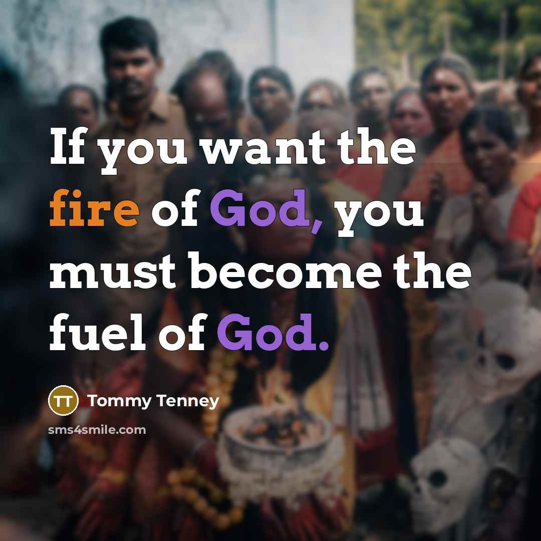 “If you want the fire of God, you must become…” quote by Tommy Tenney