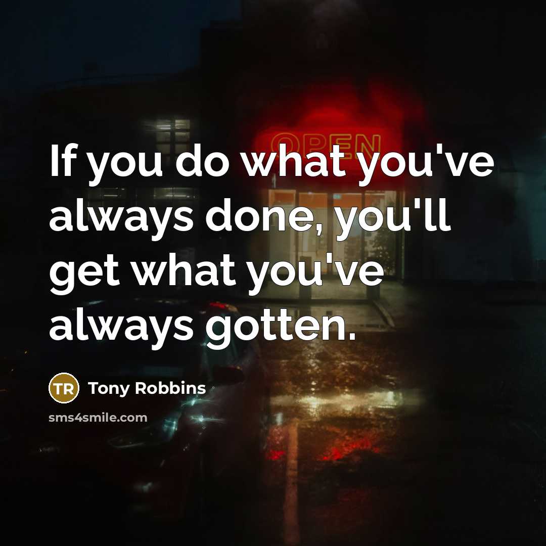 “If you do what you've always done, you'll get what…” quote by Tony Robbins