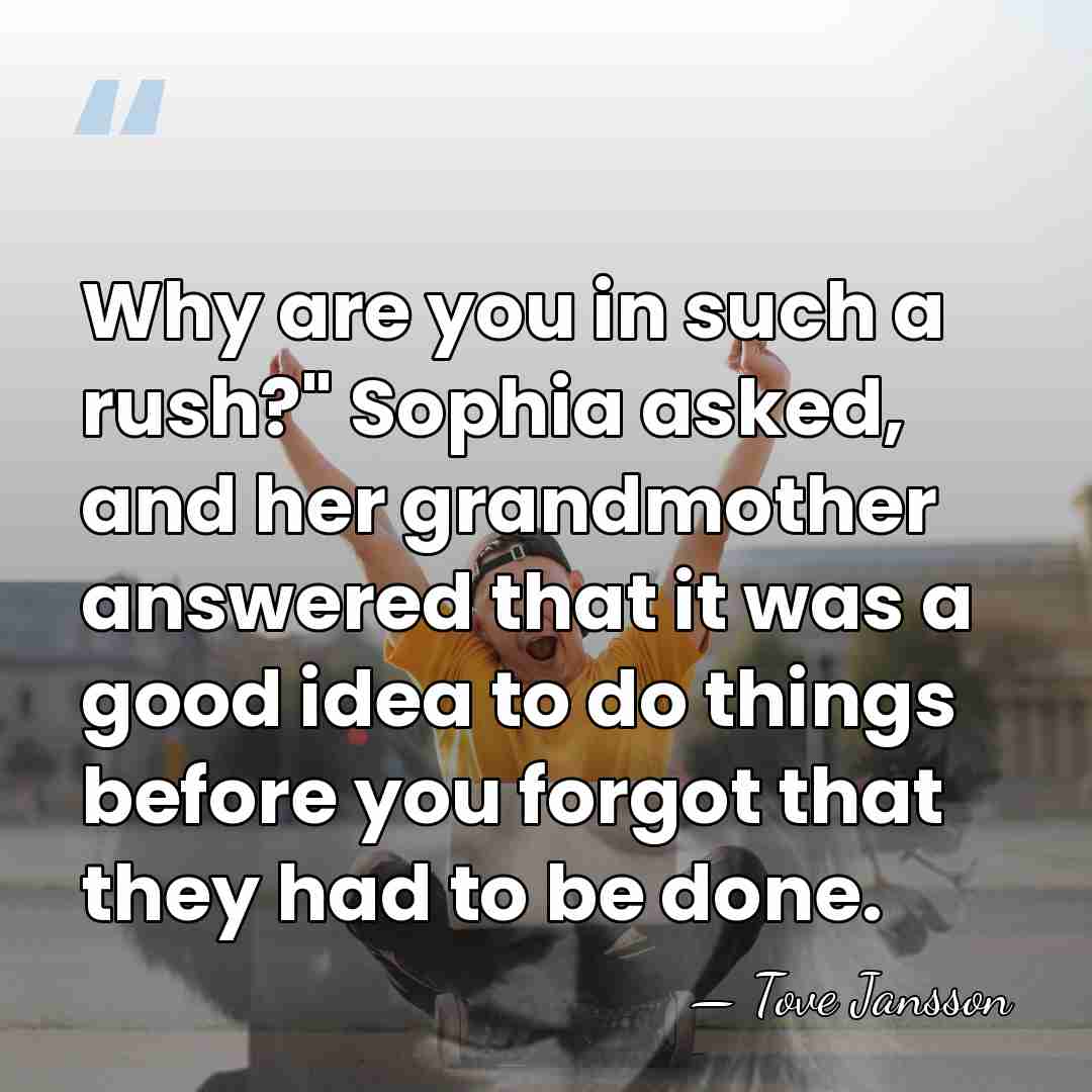 Why are you in such a rush?" Sophia asked, and her grandmother&hellip; - Tove Jansson