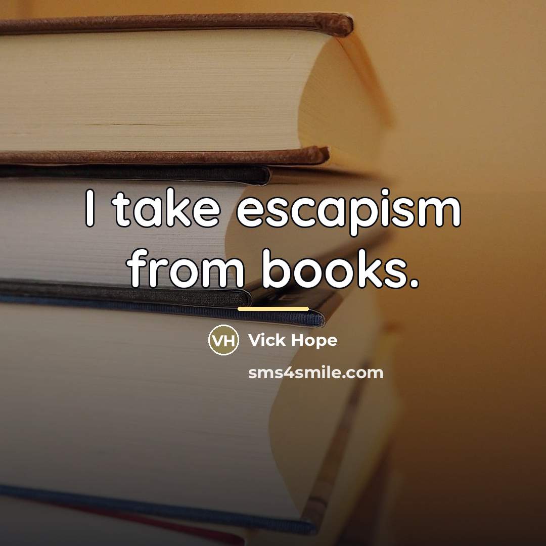 “I take escapism from books.…” quote by Vick Hope