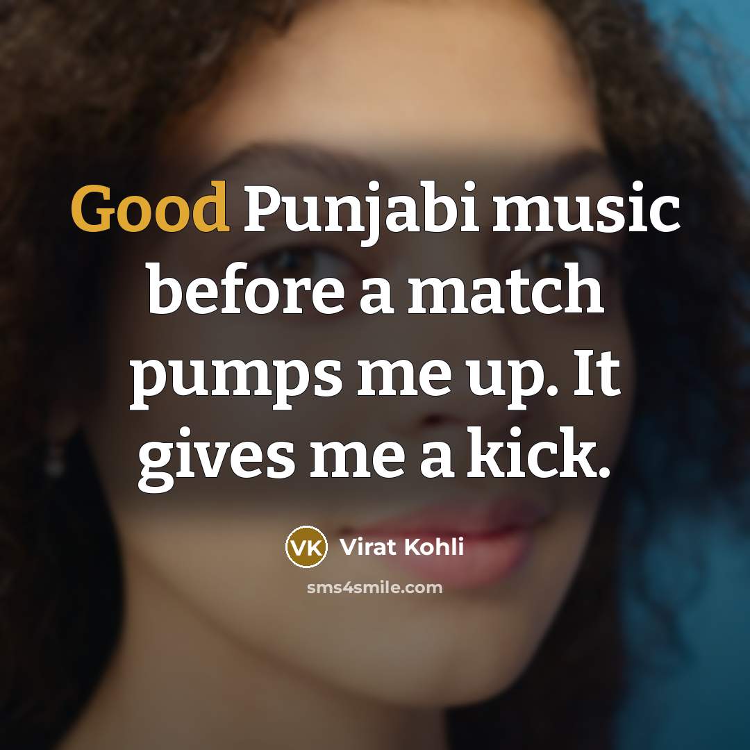 “Good Punjabi music before a match pumps me up. It…” quote by Virat Kohli