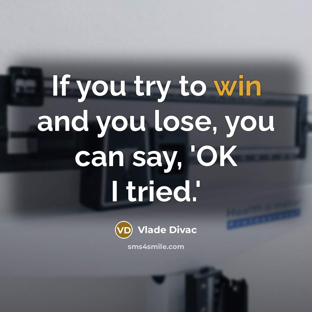 “If you try to win and you lose, you can say, 'OK I tried.'” quote by Vlade Divac