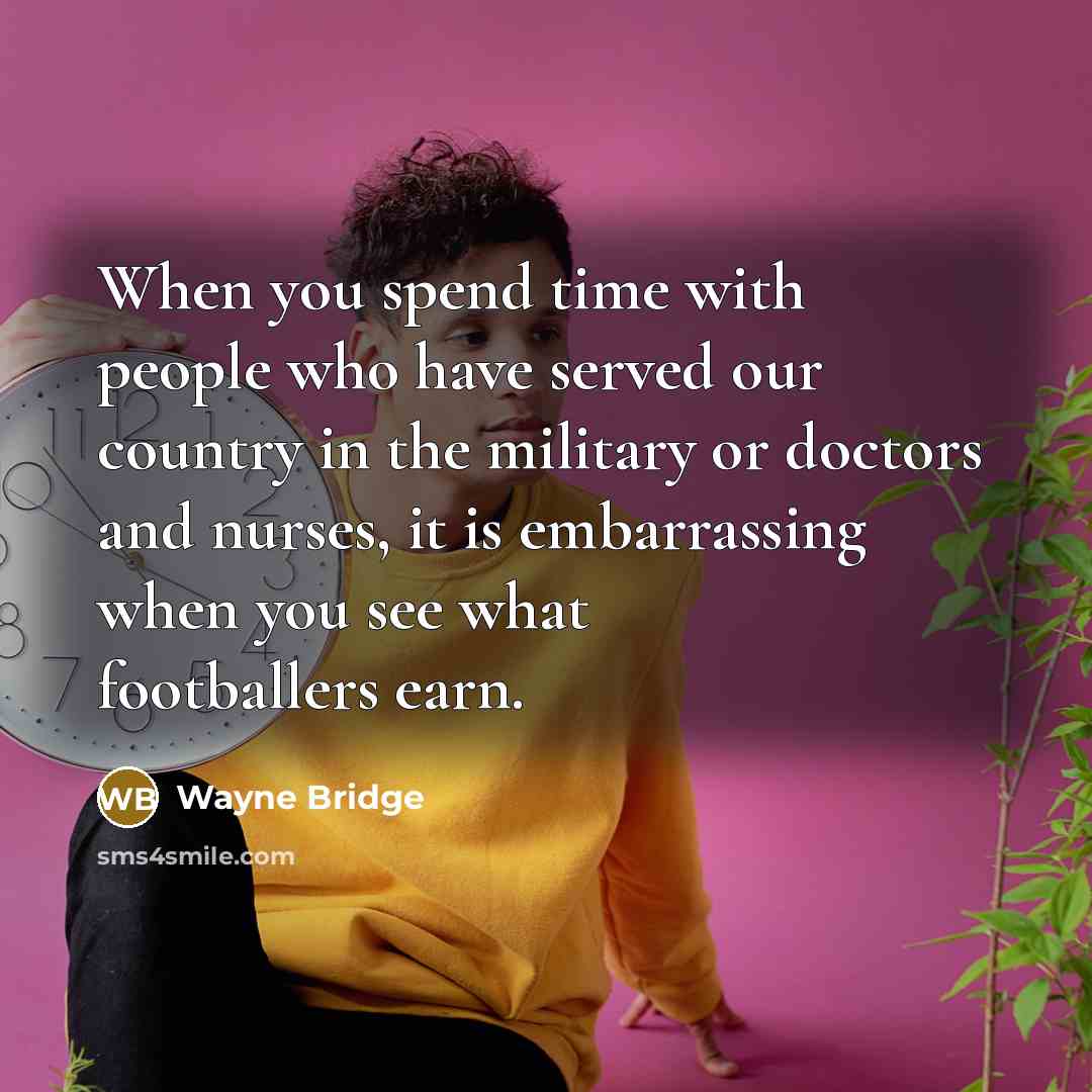 “When you spend time with people who have served our…” quote by Wayne Bridge