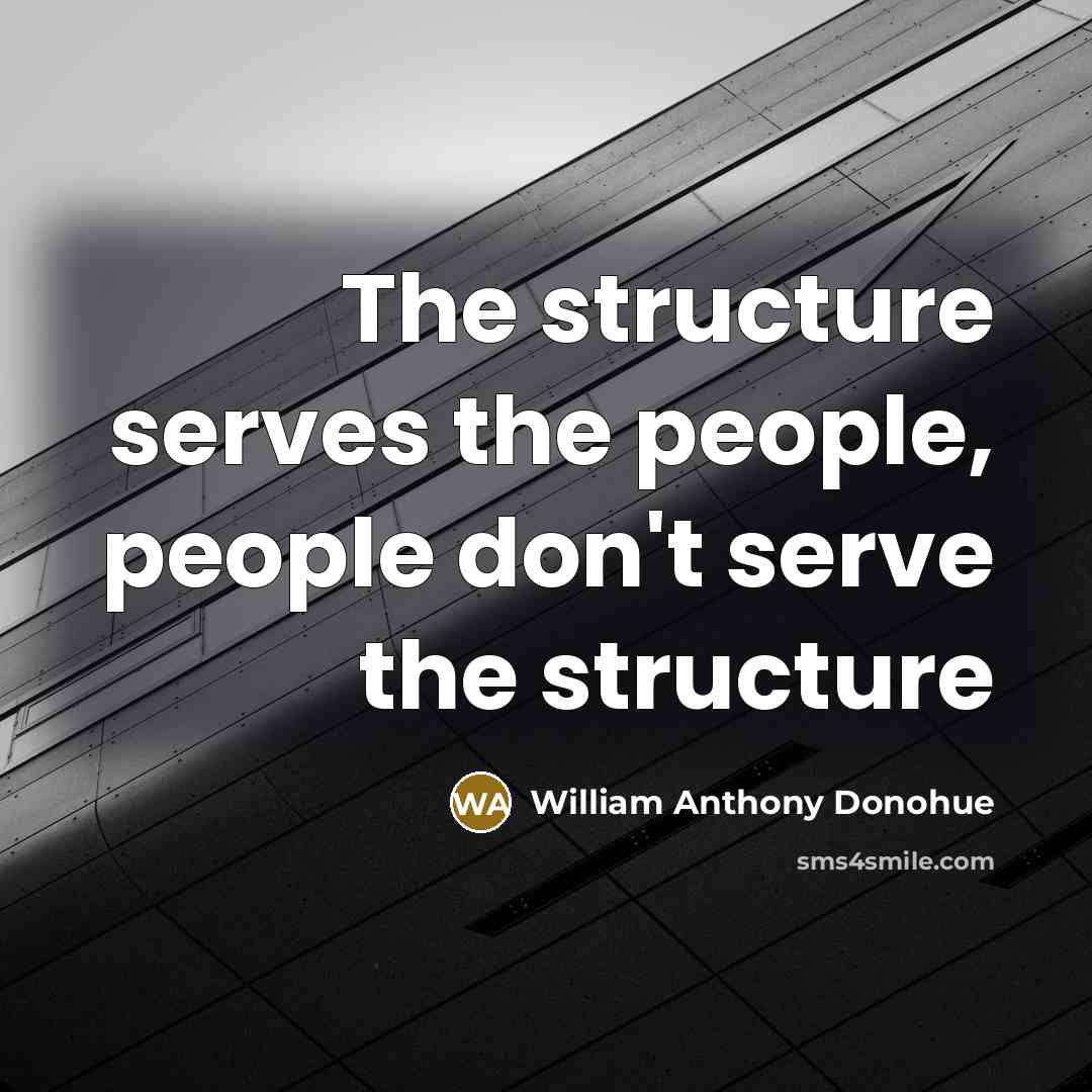 “The structure serves the people, people don't serve the structure…” quote by William Anthony Donohue