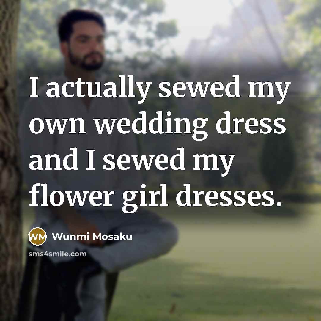 “I actually sewed my own wedding dress and I sewed…” quote by Wunmi Mosaku