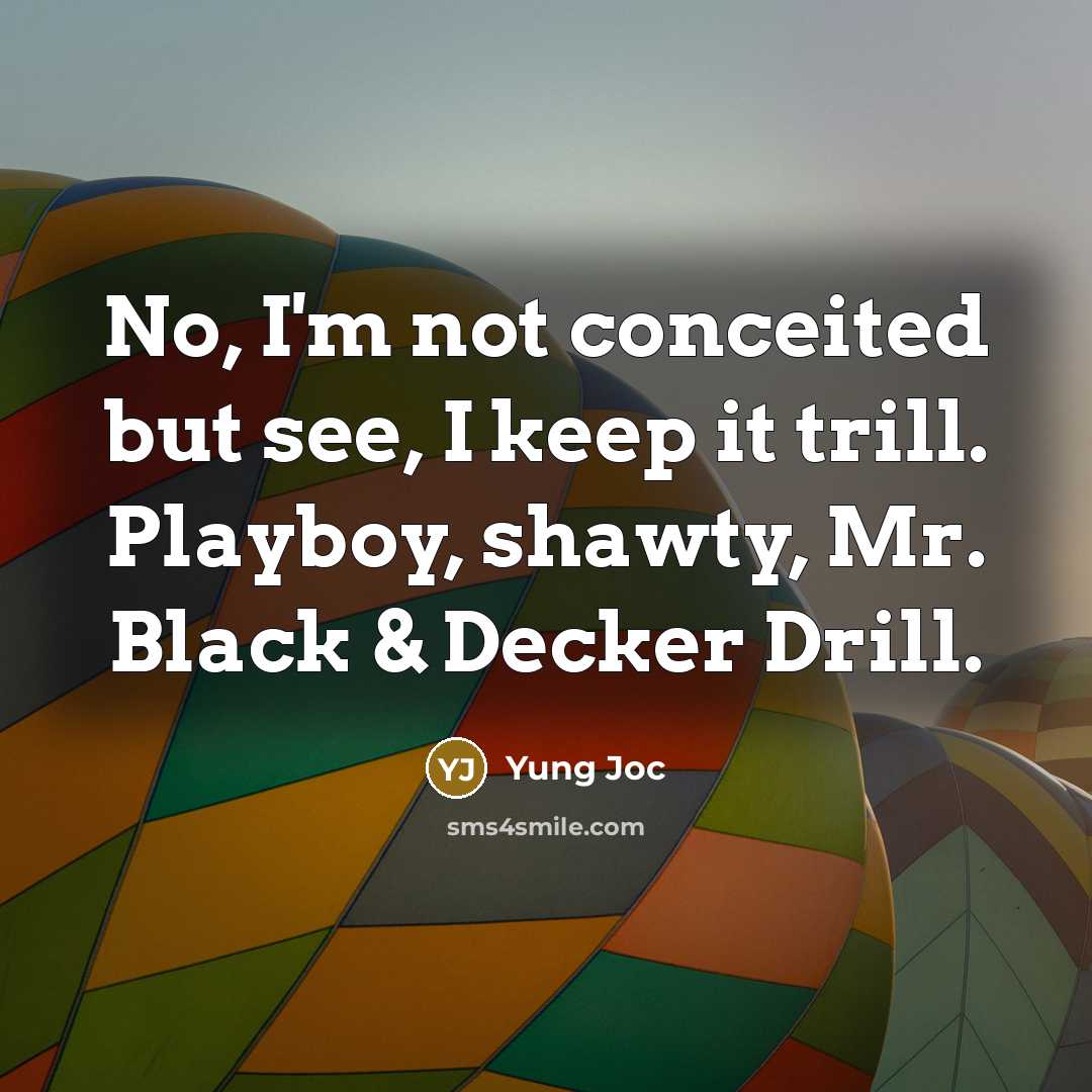 “No, I'm not conceited but see, I keep it trill.…” quote by Yung Joc
