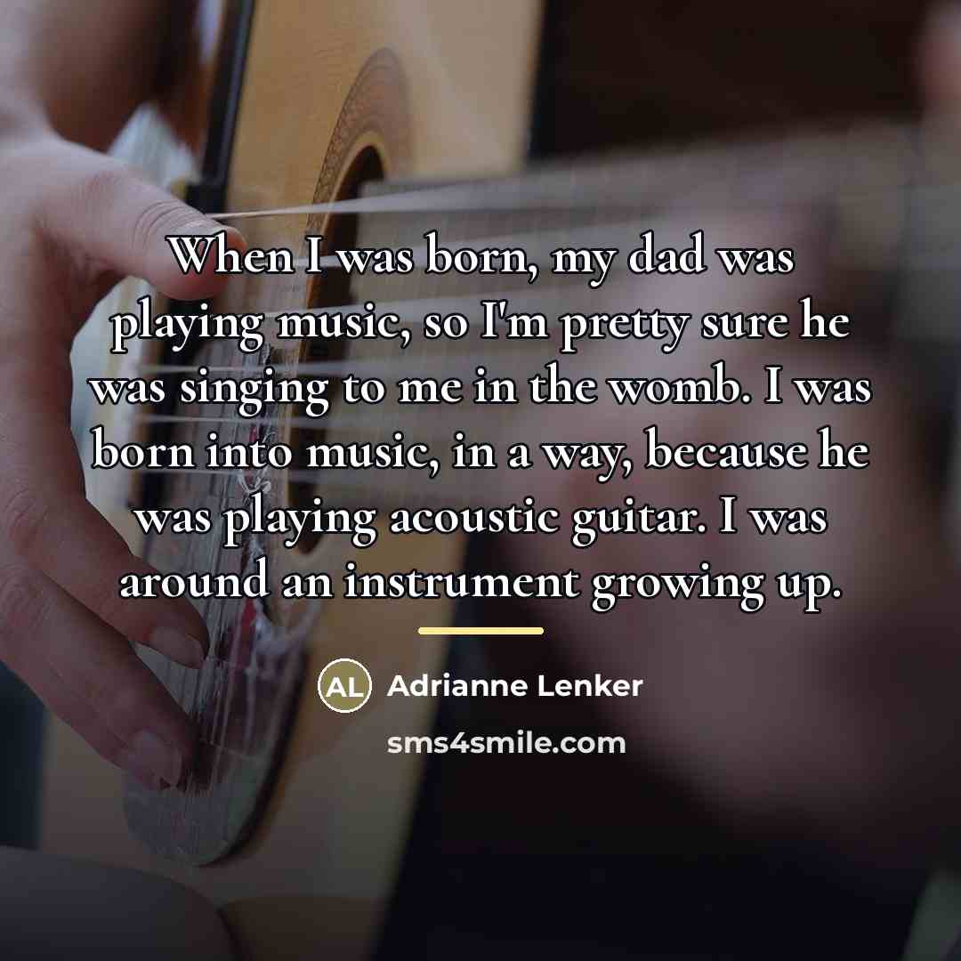 “When I was born, my dad was playing music, so…” quote by Adrianne Lenker