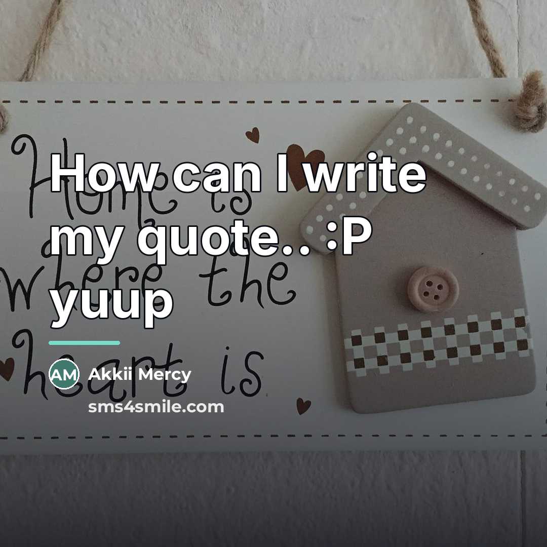 “How can I write my quote.. :P yuup…” quote by Akkii Mercy