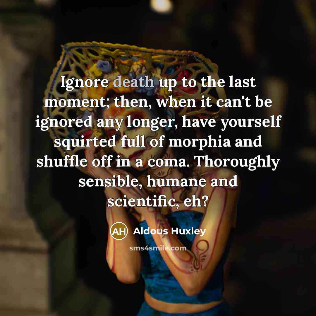 “Ignore death up to the last moment; then, when it…” quote by Aldous Huxley