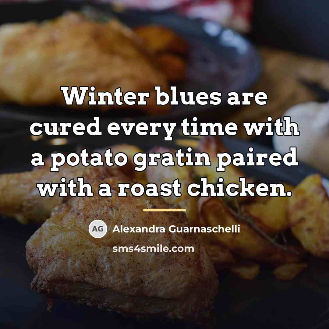 “Winter blues are cured every time with a potato gratin…” quote by Alexandra Guarnaschelli