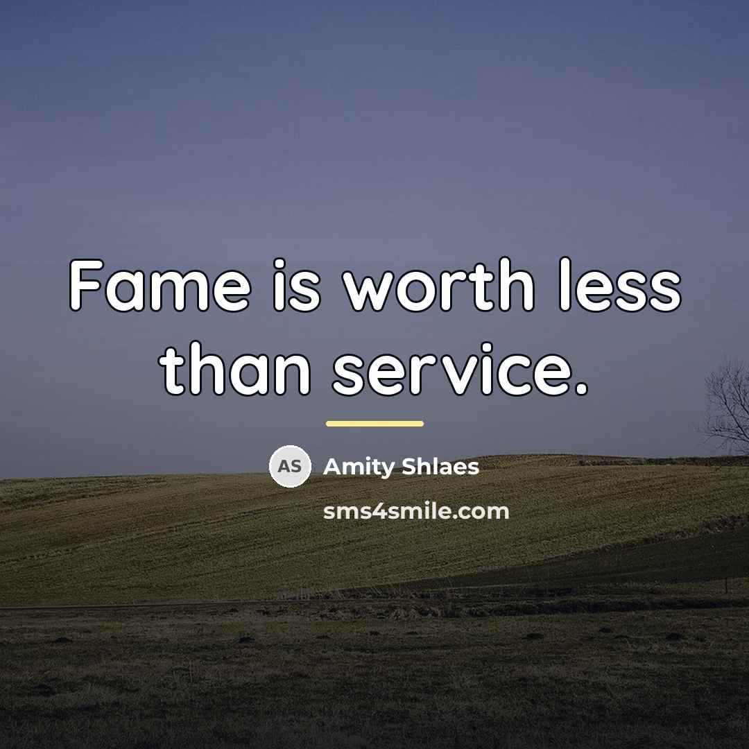 “Fame is worth less than service.…” quote by Amity Shlaes