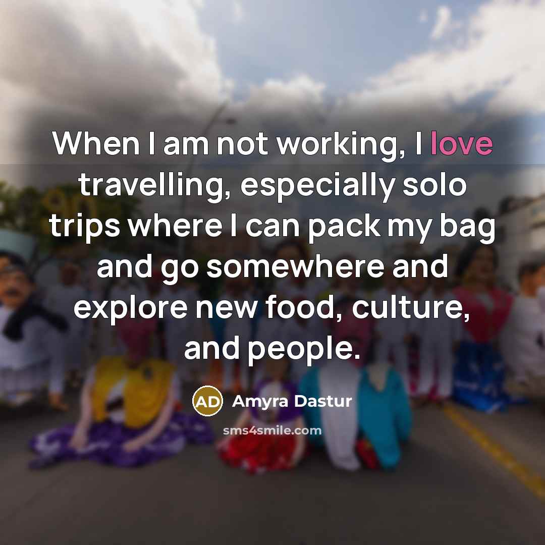“When I am not working, I love travelling, especially solo…” quote by Amyra Dastur