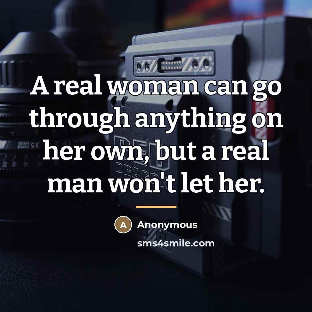 “A real woman can go through anything on her own,…” quote by Anonymous
