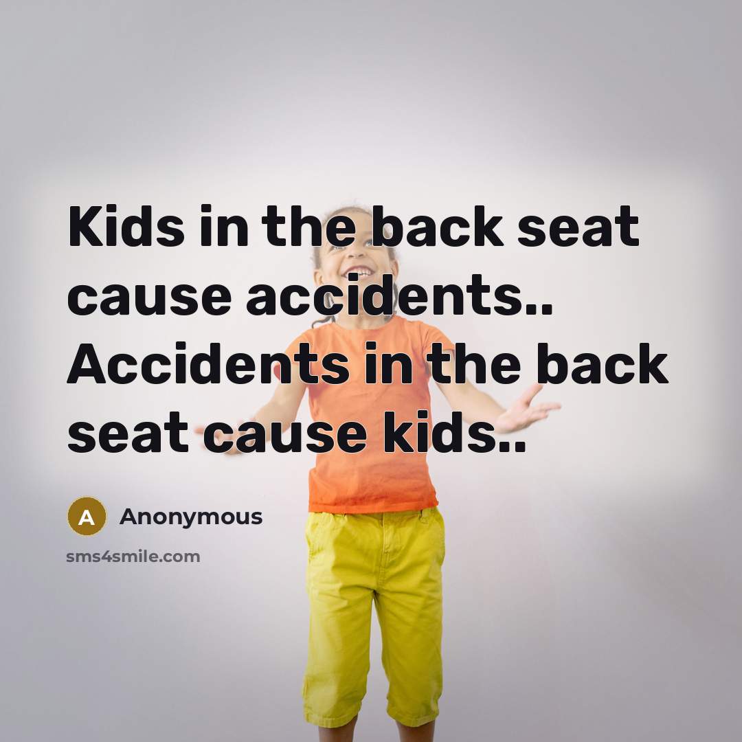 “Kids in the back seat cause accidents.. Accidents in the…” quote by Anonymous
