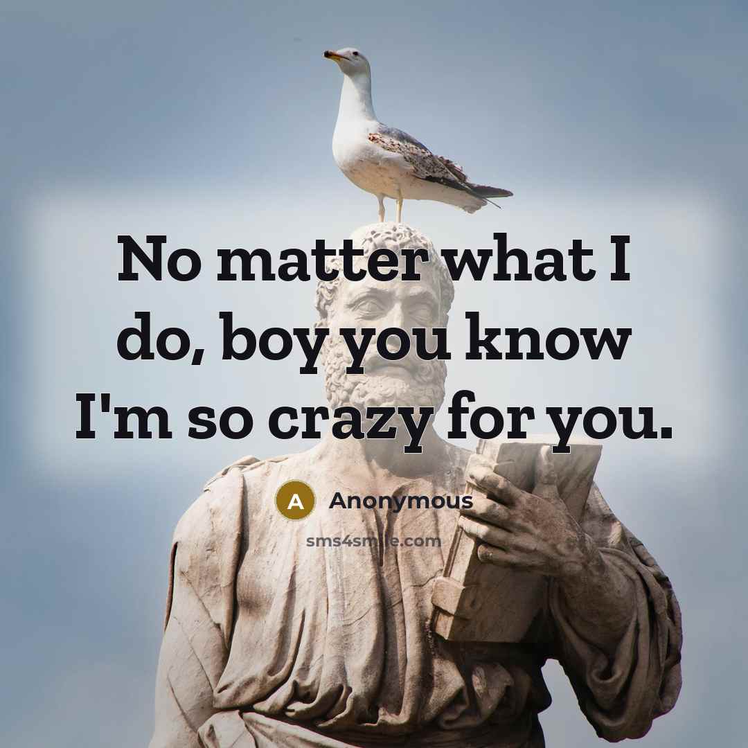 “No matter what I do, boy you know I'm so…” quote by Anonymous