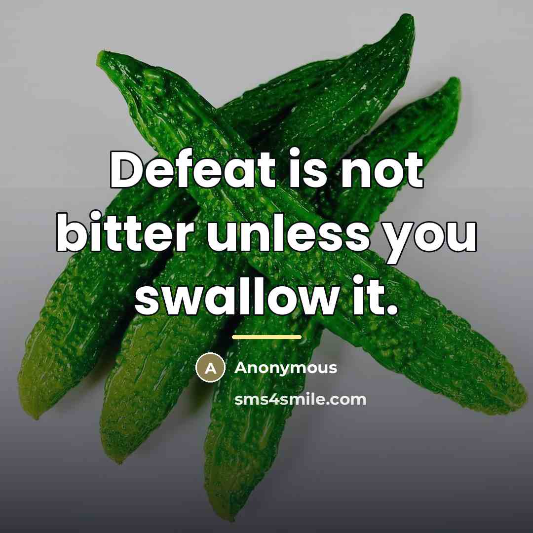 “Defeat is not bitter unless you swallow it.…” quote by Anonymous
