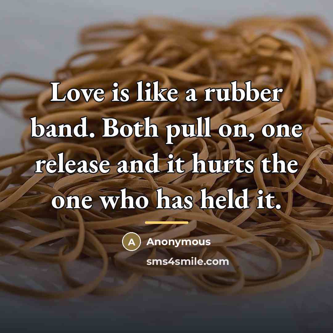 “Love is like a rubber band. Both pull on, one…” quote by Anonymous