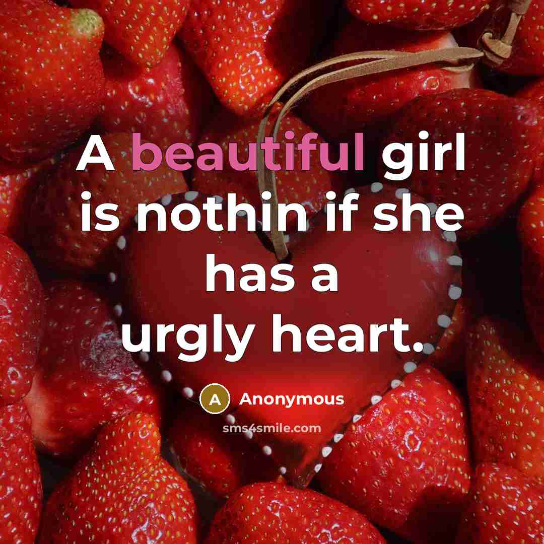 “A beautiful girl is nothin if she has a urgly heart.” quote by Anonymous