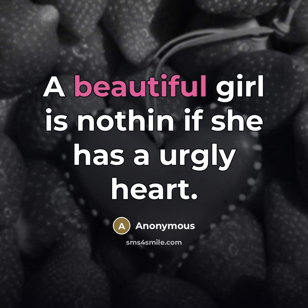 “A beautiful girl is nothin if she has a urgly heart.” quote by Anonymous