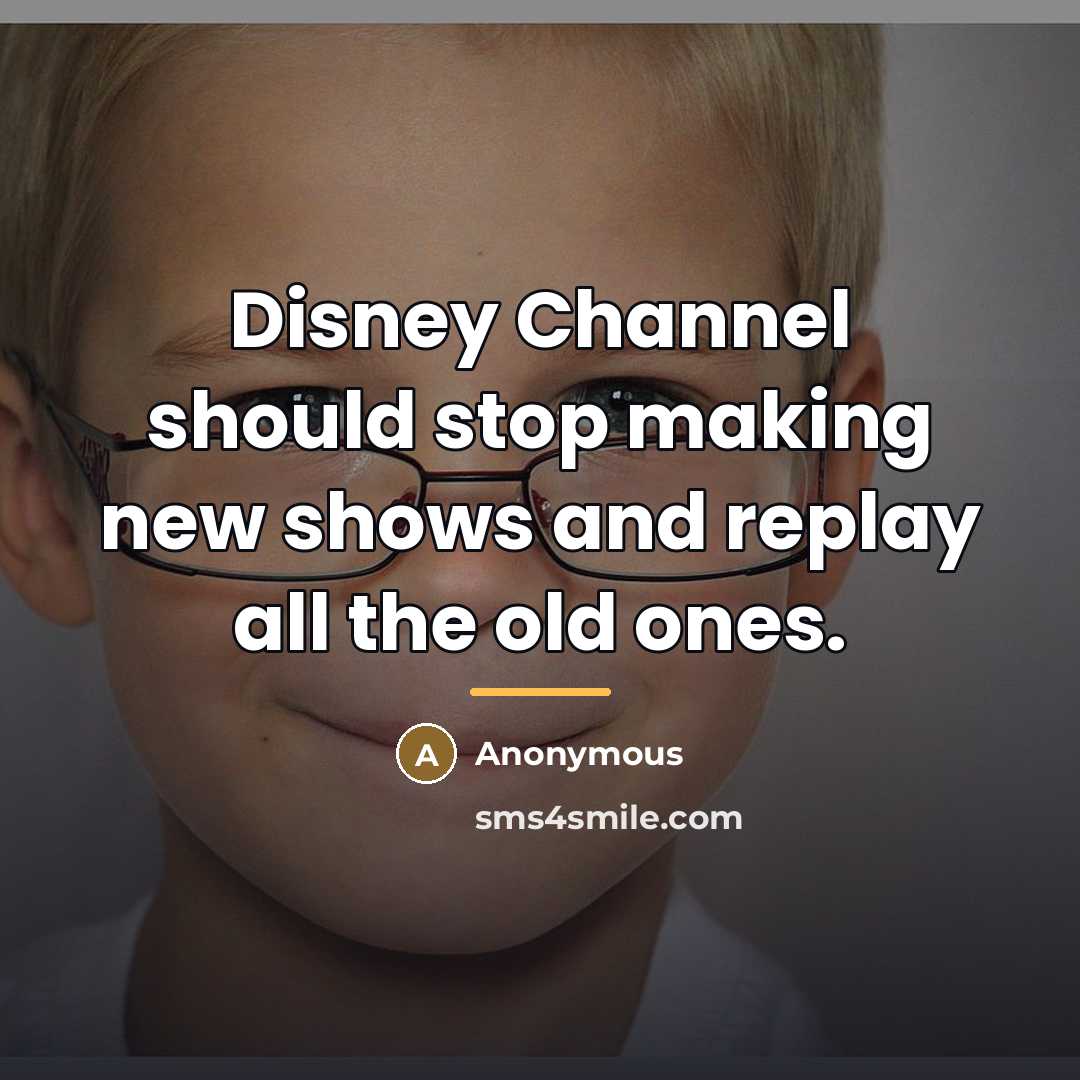 “Disney Channel should stop making new shows and replay all…” quote by Anonymous