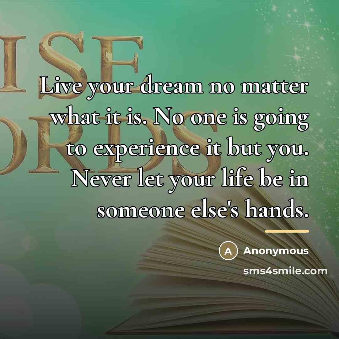 “Live your dream no matter what it is. No one…” quote by Anonymous